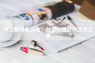 手工制作包装盒：创意与精致的艺术之美