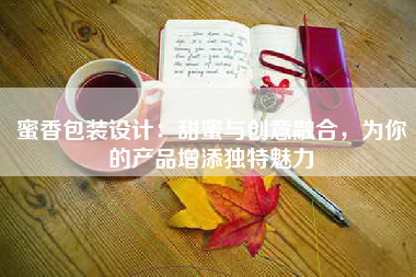 蜜香包装设计：甜蜜与创意融合，为你的产品增添独特魅力