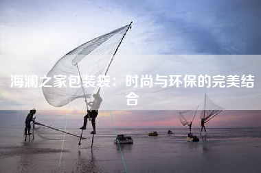 海澜之家包装袋：时尚与环保的完美结合