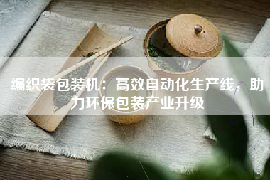 编织袋包装机：高效自动化生产线，助力环保包装产业升级