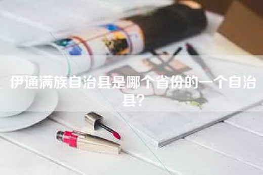 伊通满族自治县是哪个省份的一个自治县？