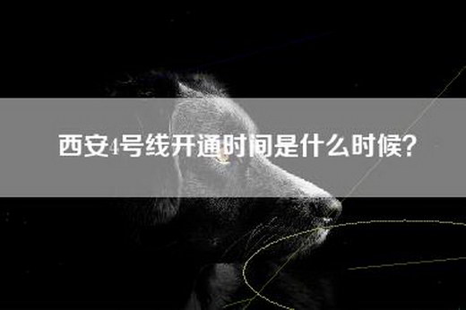 西安4号线开通时间是什么时候？