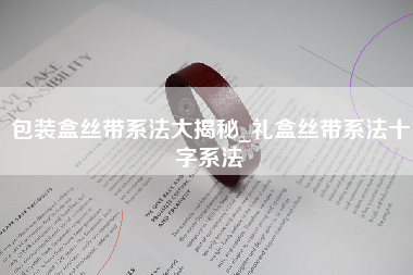 包装盒丝带系法大揭秘_礼盒丝带系法十字系法