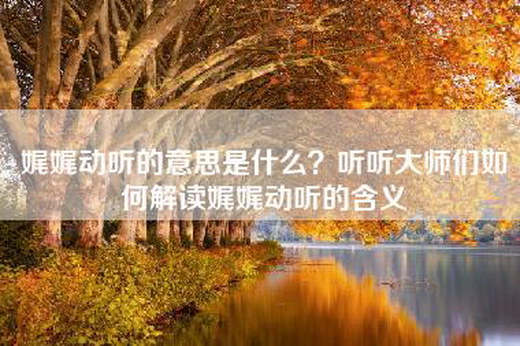 娓娓动听的意思是什么？听听大师们如何解读娓娓动听的含义