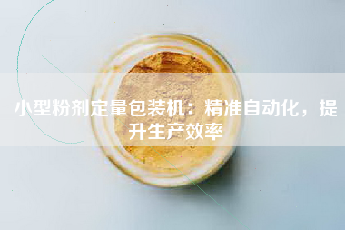 小型粉剂定量包装机：精准自动化，提升生产效率