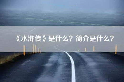 《水浒传》是什么？简介是什么？