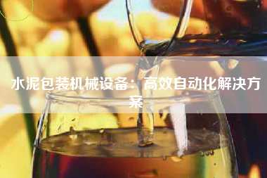 水泥包装机械设备：高效自动化解决方案