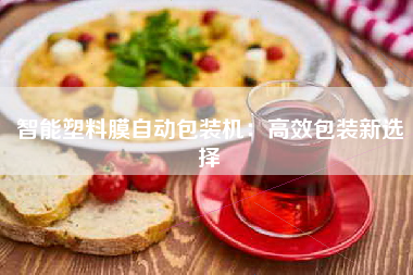 智能塑料膜自动包装机：高效包装新选择