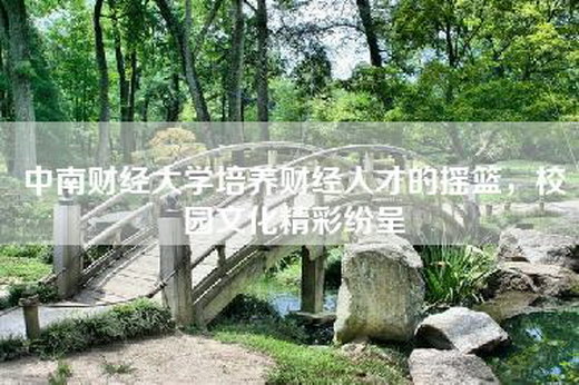 中南财经大学培养财经人才的摇篮，校园文化精彩纷呈