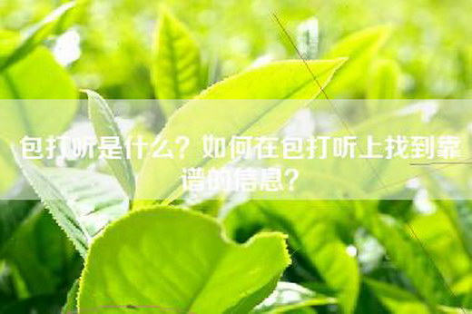 包打听是什么？如何在包打听上找到靠谱的信息？