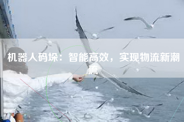 机器人码垛：智能高效，实现物流新潮流