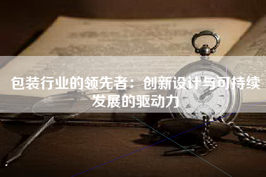 包装行业的领先者：创新设计与可持续发展的驱动力