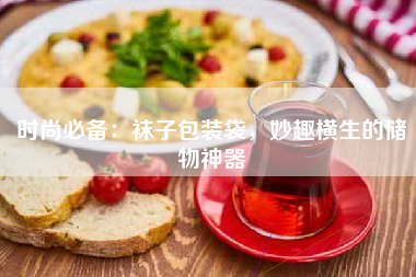 时尚必备：袜子包装袋，妙趣横生的储物神器