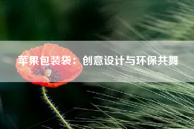 苹果包装袋：创意设计与环保共舞