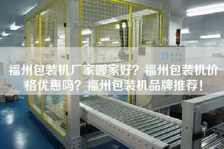 福州包装机厂家哪家好？福州包装机价格优惠吗？福州包装机品牌推荐！