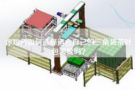 你知道如何选择适合自己的三角袋茶叶包装机吗？