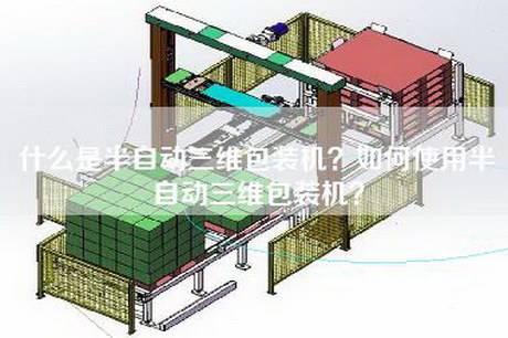 什么是半自动三维包装机？如何使用半自动三维包装机？