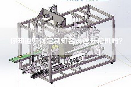 你知道如何定制知名高速开箱机吗？