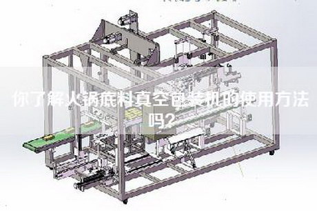 你了解火锅底料真空包装机的使用方法吗？