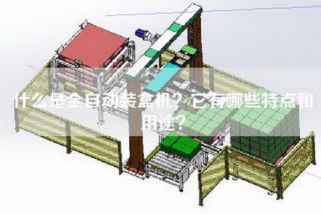 什么是全自动装盒机？它有哪些特点和用途？