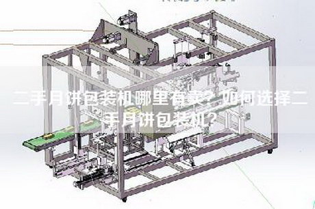 二手月饼包装机哪里有卖？如何选择二手月饼包装机？