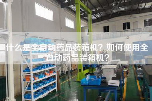 什么是全自动药品装箱机？如何使用全自动药品装箱机？